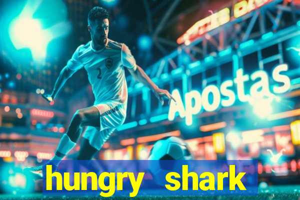 hungry shark evolution dinheiro infinito ios